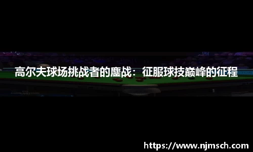 高尔夫球场挑战者的鏖战：征服球技巅峰的征程